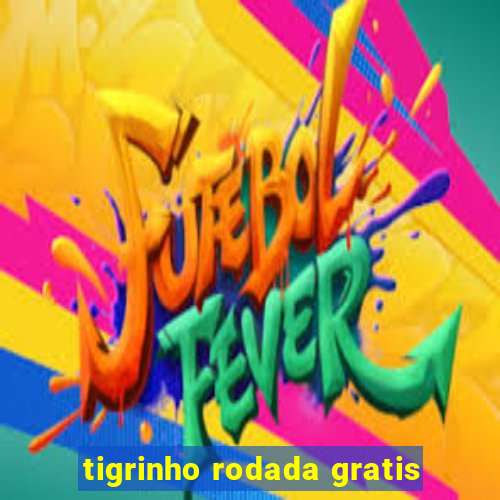 tigrinho rodada gratis